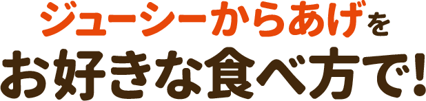 ジューシーからあげをお好きな食べ方で!